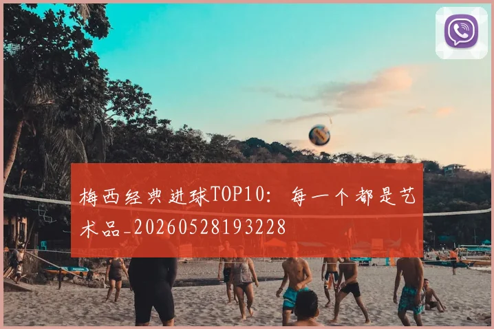 梅西经典进球TOP10:每一个都是艺术品_20260528193228
