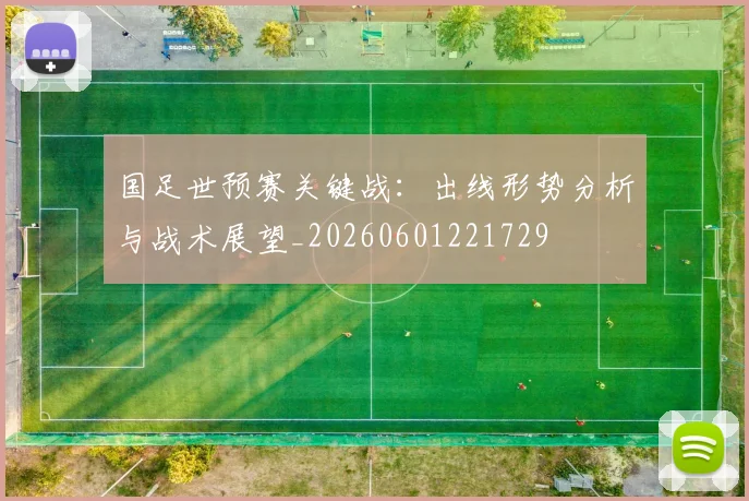 国足世预赛关键战:出线形势分析与战术展望_20260601221729